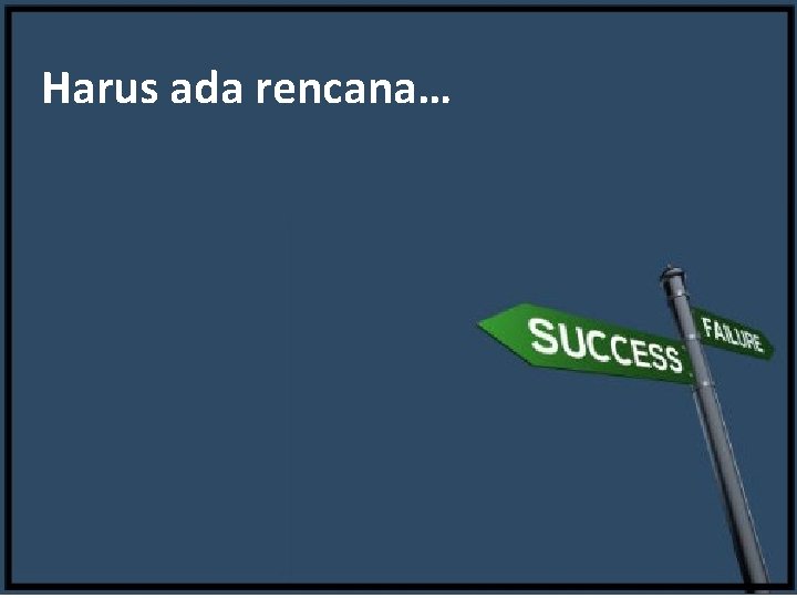 Harus ada rencana… 