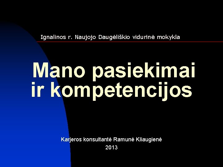 Ignalinos r. Naujojo Daugėliškio vidurinė mokykla Mano pasiekimai ir kompetencijos Karjeros konsultantė Ramunė Kliaugienė