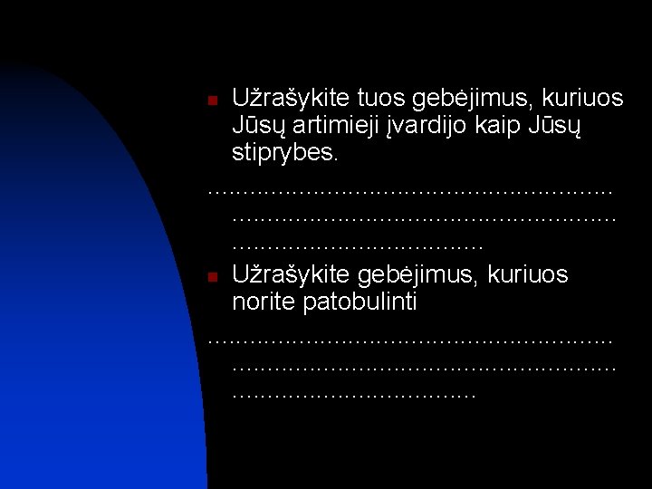 Užrašykite tuos gebėjimus, kuriuos Jūsų artimieji įvardijo kaip Jūsų stiprybes. . . . .