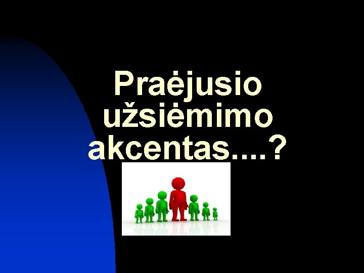 Praėjusio užsiėmimo akcentas. . ? 