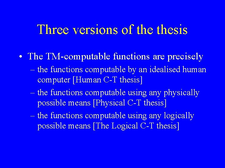 Three versions of thesis • The TM-computable functions are precisely – the functions computable