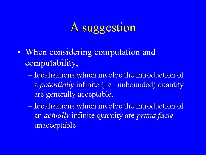 A suggestion • When considering computation and computability, – Idealisations which involve the introduction