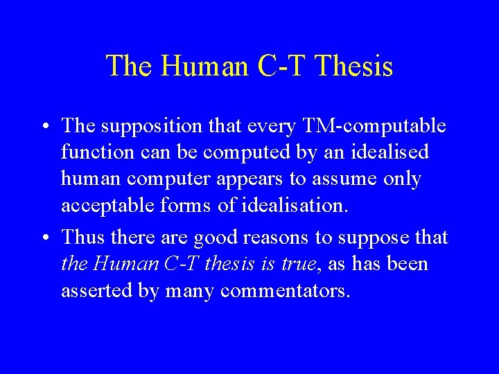 The Human C-T Thesis • The supposition that every TM-computable function can be computed