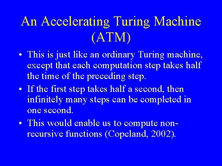 An Accelerating Turing Machine (ATM) • This is just like an ordinary Turing machine,