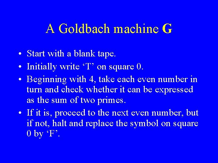 A Goldbach machine G • Start with a blank tape. • Initially write ‘T’