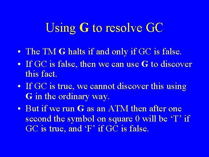 Using G to resolve GC • The TM G halts if and only if