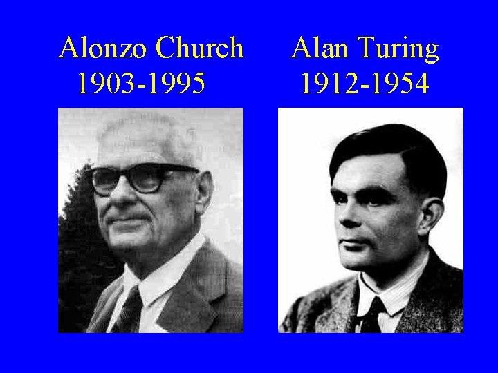 Alonzo Church 1903 -1995 Alan Turing 1912 -1954 