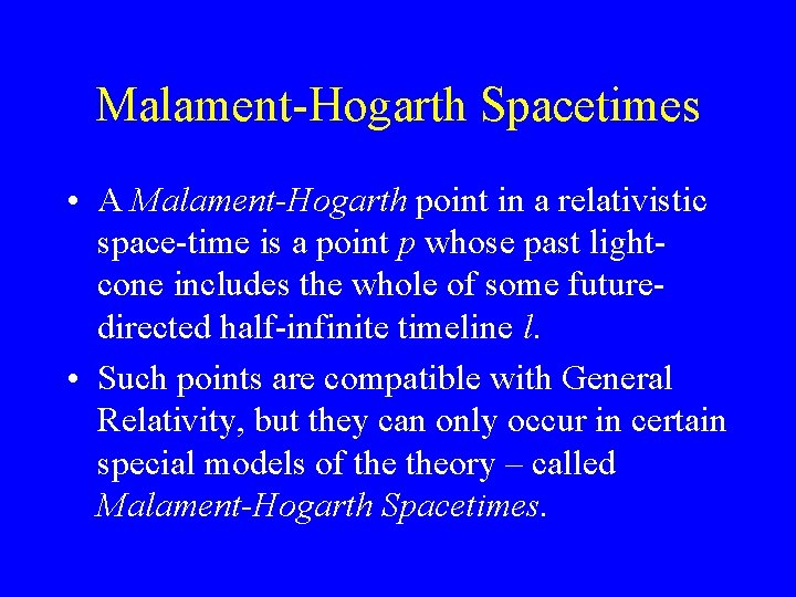 Malament-Hogarth Spacetimes • A Malament-Hogarth point in a relativistic space-time is a point p