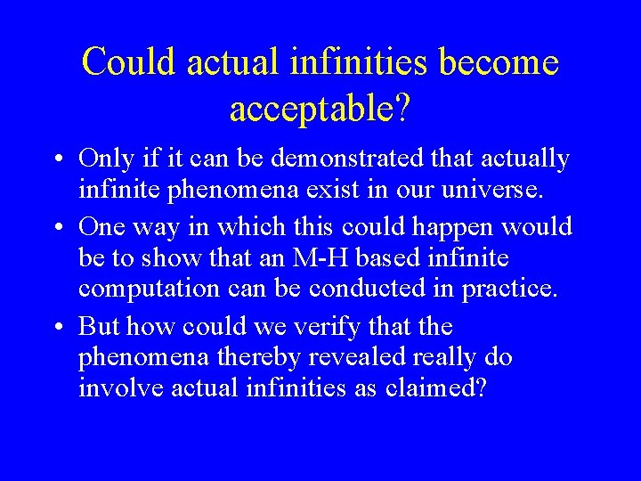 Could actual infinities become acceptable? • Only if it can be demonstrated that actually
