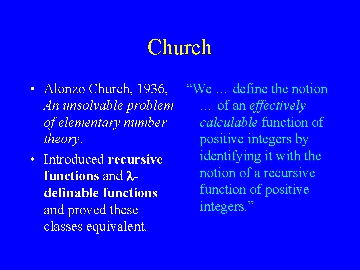 Church • Alonzo Church, 1936, “We … define the notion An unsolvable problem …