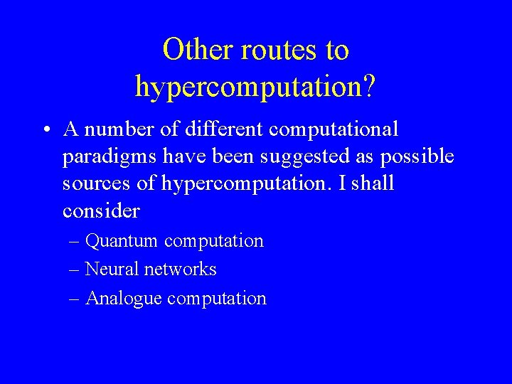 Other routes to hypercomputation? • A number of different computational paradigms have been suggested