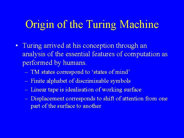 Origin of the Turing Machine • Turing arrived at his conception through an analysis