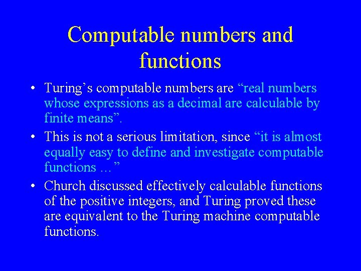 Computable numbers and functions • Turing’s computable numbers are “real numbers whose expressions as