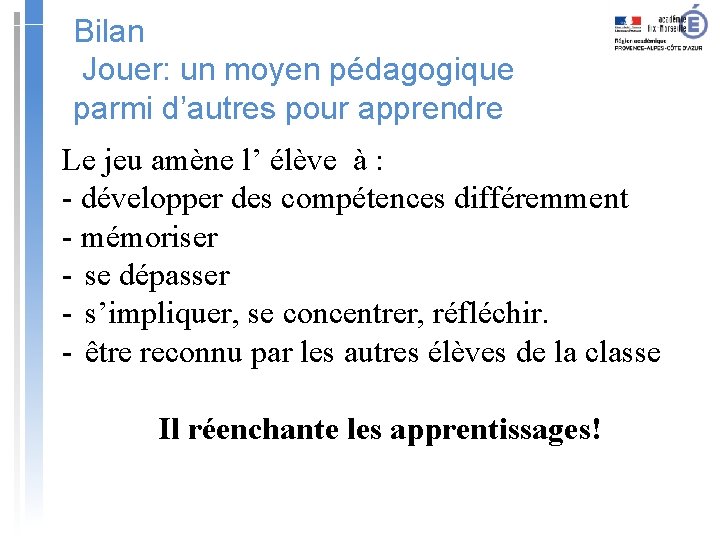 Bilan Jouer: un moyen pédagogique parmi d’autres pour apprendre Le jeu amène l’ élève