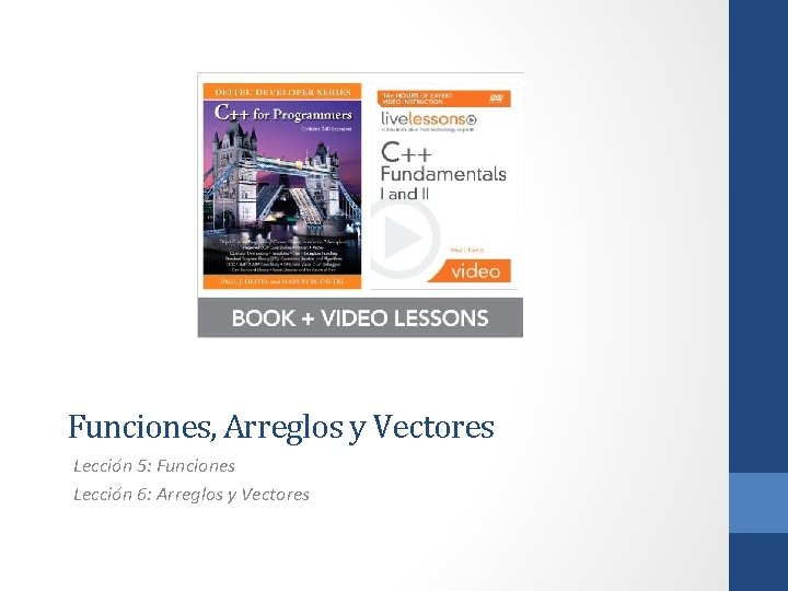 Funciones, Arreglos y Vectores Lección 5: Funciones Lección 6: Arreglos y Vectores 