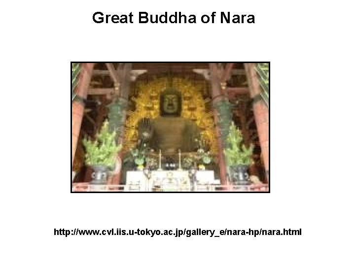 Great Buddha of Nara http: //www. cvl. iis. u-tokyo. ac. jp/gallery_e/nara-hp/nara. html Great Buddha of Nara http: //www. cvl. iis. u-tokyo. ac. jp/gallery_e/nara-hp/nara. html