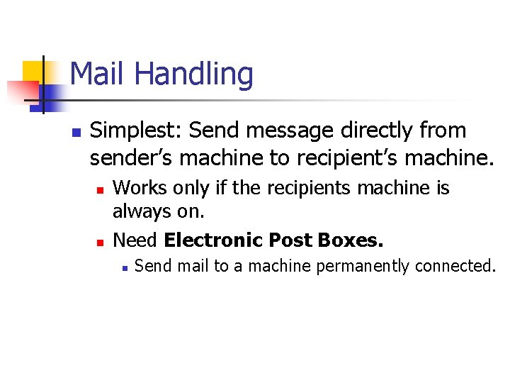 Mail Handling n Simplest: Send message directly from sender’s machine to recipient’s machine. n