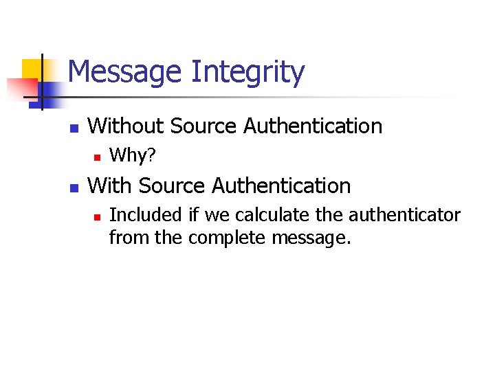 Message Integrity n Without Source Authentication n n Why? With Source Authentication n Included