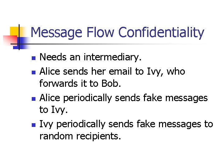 Message Flow Confidentiality n n Needs an intermediary. Alice sends her email to Ivy,