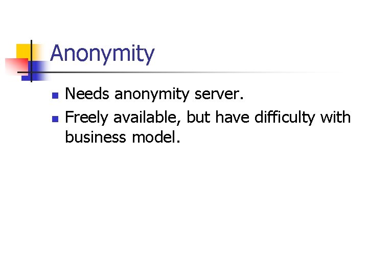 Anonymity n n Needs anonymity server. Freely available, but have difficulty with business model.