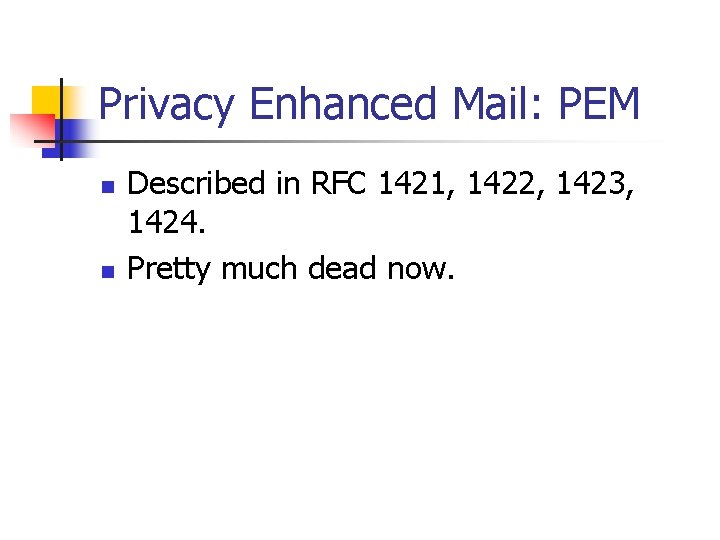 Privacy Enhanced Mail: PEM n n Described in RFC 1421, 1422, 1423, 1424. Pretty