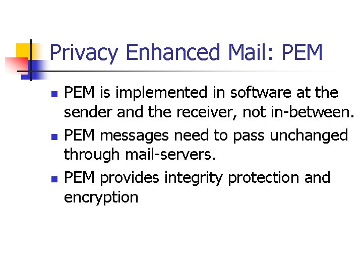 Privacy Enhanced Mail: PEM n n n PEM is implemented in software at the