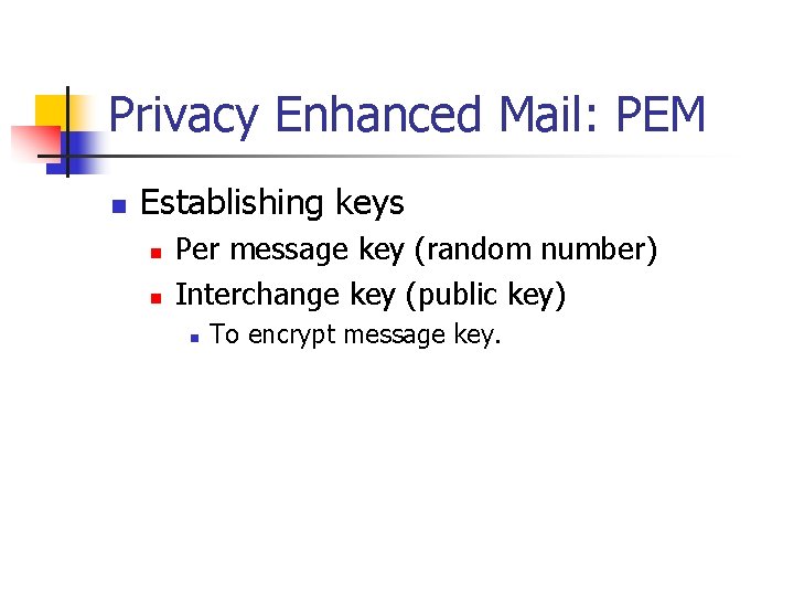 Privacy Enhanced Mail: PEM n Establishing keys n n Per message key (random number)