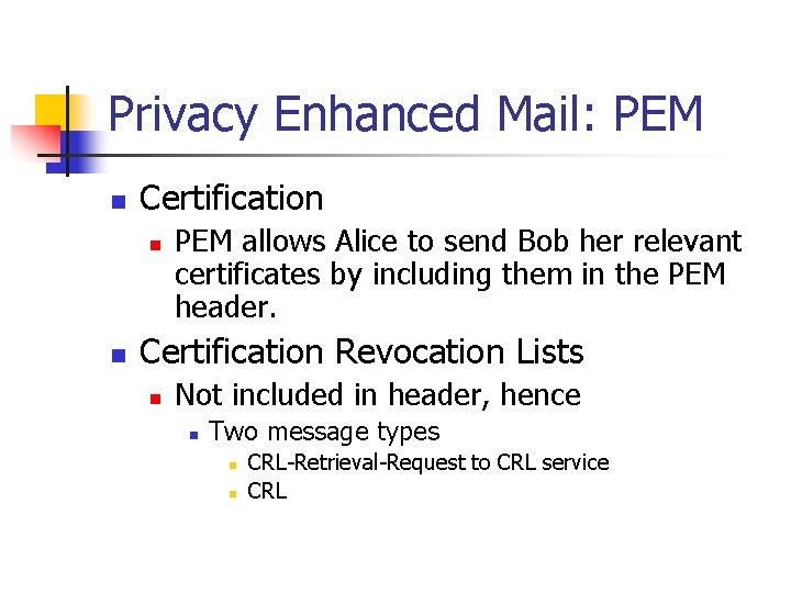 Privacy Enhanced Mail: PEM n Certification n n PEM allows Alice to send Bob