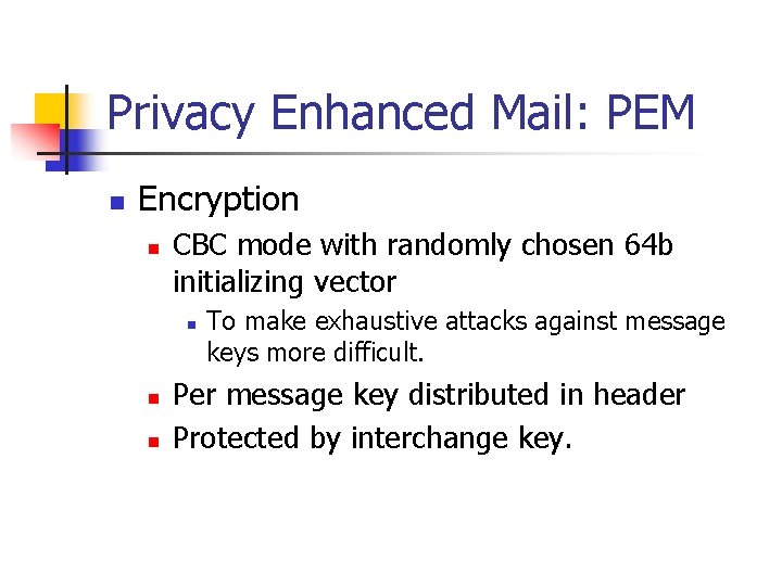 Privacy Enhanced Mail: PEM n Encryption n CBC mode with randomly chosen 64 b