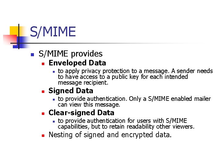 S/MIME n S/MIME provides n Enveloped Data n n Signed Data n n to