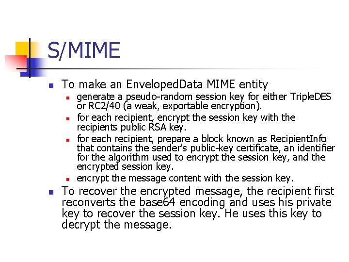 S/MIME n To make an Enveloped. Data MIME entity n n n generate a