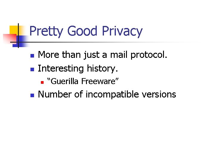 Pretty Good Privacy n n More than just a mail protocol. Interesting history. n