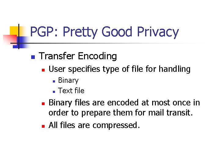 PGP: Pretty Good Privacy n Transfer Encoding n User specifies type of file for