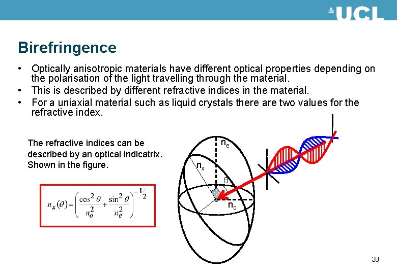 Birefringence • Optically anisotropic materials have different optical properties depending on the polarisation of