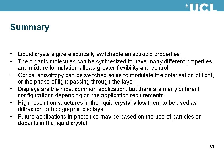 Summary • Liquid crystals give electrically switchable anisotropic properties • The organic molecules can