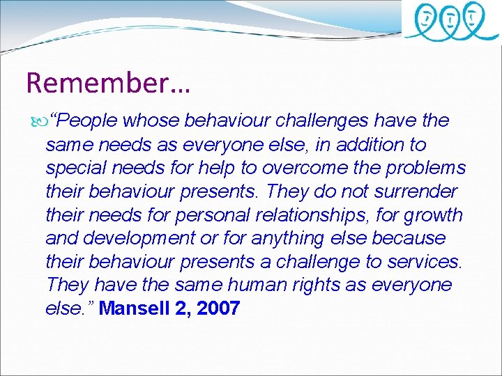 Remember… “People whose behaviour challenges have the same needs as everyone else, in addition