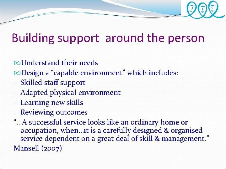 Building support around the person Understand their needs Design a “capable environment” which includes: