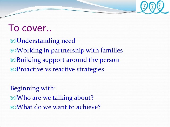 To cover. . Understanding need Working in partnership with families Building support around the