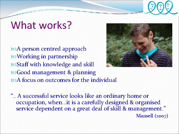 What works? A person centred approach Working in partnership Staff with knowledge and skill