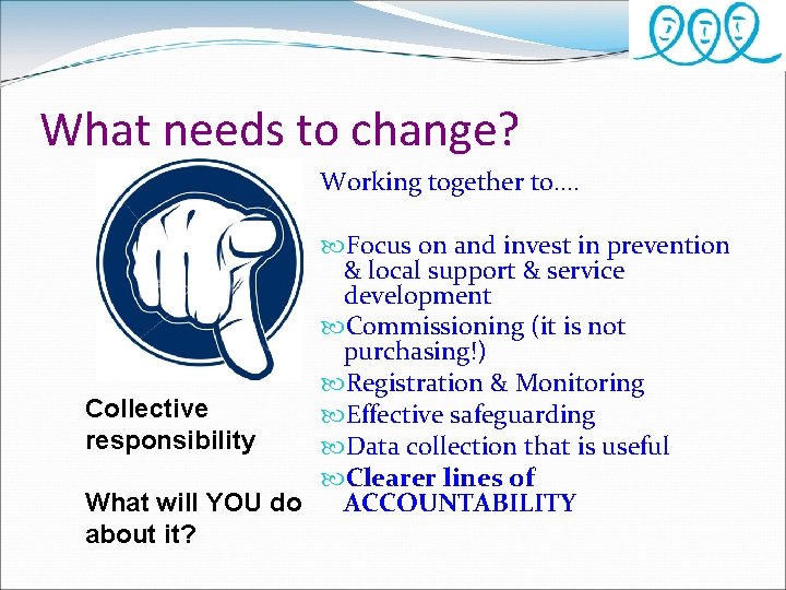 What needs to change? Working together to…. Focus on and invest in prevention &