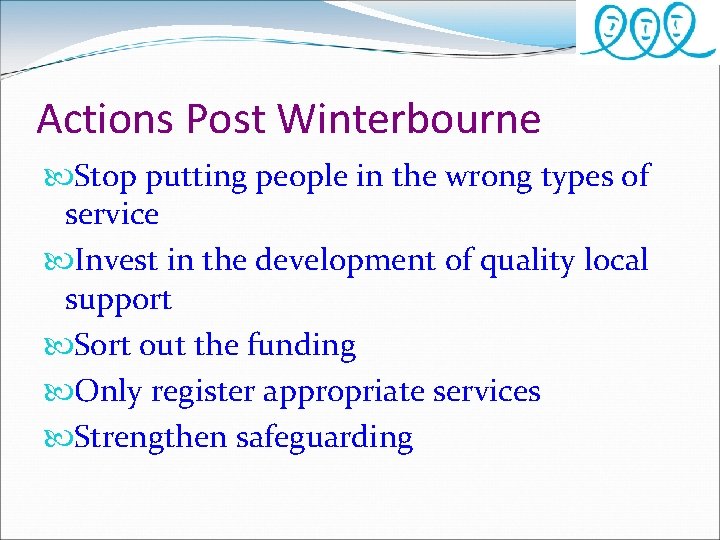 Actions Post Winterbourne Stop putting people in the wrong types of service Invest in