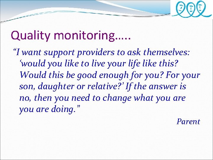 Quality monitoring…. . “I want support providers to ask themselves: ‘would you like to