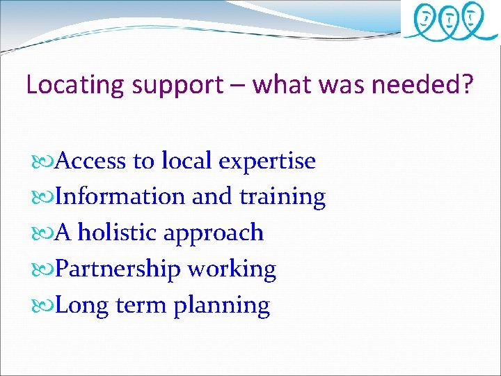 Locating support – what was needed? Access to local expertise Information and training A