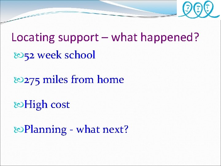 Locating support – what happened? 52 week school 275 miles from home High cost