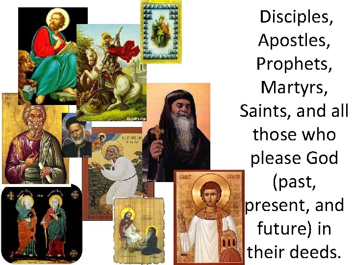 Disciples, Apostles, Prophets, Martyrs, Saints, and all those who please God (past, present, and