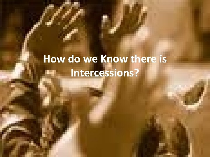 How do we Know there is Intercessions? 