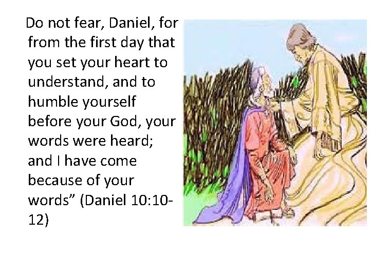Do not fear, Daniel, for from the first day that you set your heart