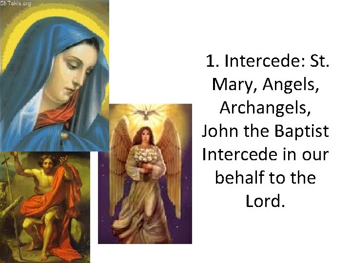 1. Intercede: St. Mary, Angels, Archangels, John the Baptist Intercede in our behalf to