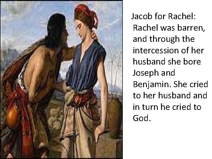 Jacob for Rachel: Rachel was barren, and through the intercession of her husband she