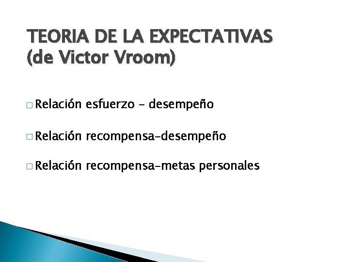 TEORIA DE LA EXPECTATIVAS (de Victor Vroom) � Relación esfuerzo - desempeño � Relación